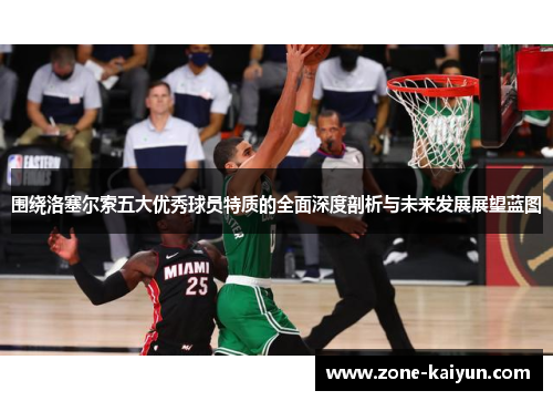 围绕洛塞尔索五大优秀球员特质的全面深度剖析与未来发展展望蓝图 围绕洛塞尔索五大优秀球员特质的全面深度剖析与未来发展展望蓝图