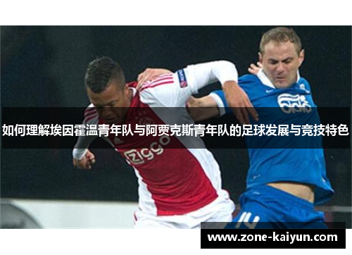 如何理解埃因霍温青年队与阿贾克斯青年队的足球发展与竞技特色 如何理解埃因霍温青年队与阿贾克斯青年队的足球发展与竞技特色