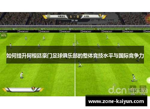 如何提升阿根廷豪门足球俱乐部的整体竞技水平与国际竞争力
