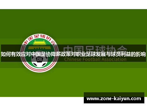 如何有效应对中国足协降薪政策对职业足球发展与球员利益的影响 如何有效应对中国足协降薪政策对职业足球发展与球员利益的影响