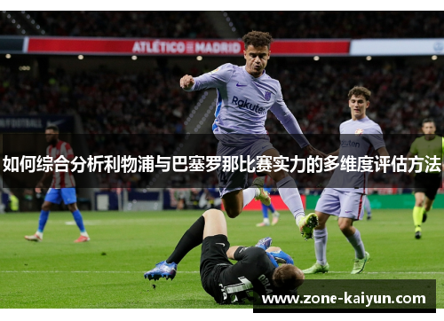 如何综合分析利物浦与巴塞罗那比赛实力的多维度评估方法