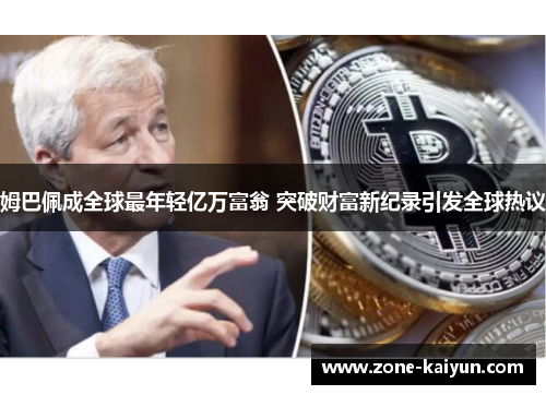 姆巴佩成全球最年轻亿万富翁 突破财富新纪录引发全球热议 姆巴佩成全球最年轻亿万富翁 突破财富新纪录引发全球热议