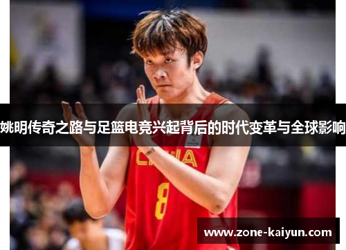 姚明传奇之路与足篮电竞兴起背后的时代变革与全球影响 姚明传奇之路与足篮电竞兴起背后的时代变革与全球影响